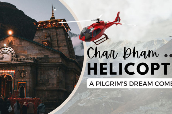Char Dham Helicopter Service : A Pilgrim’s Dream Come True